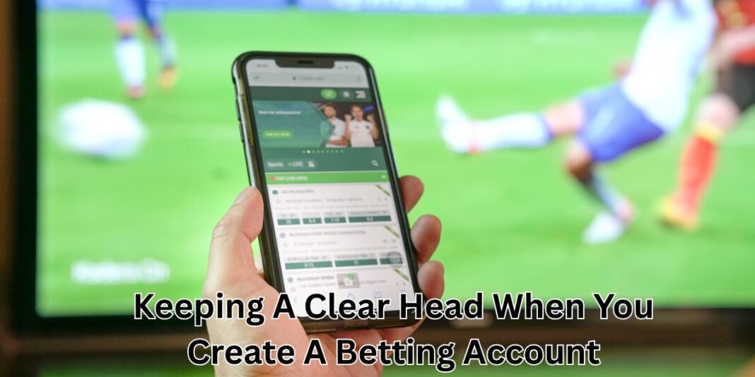 Keeping A Clear Head When You Create A Betting Account