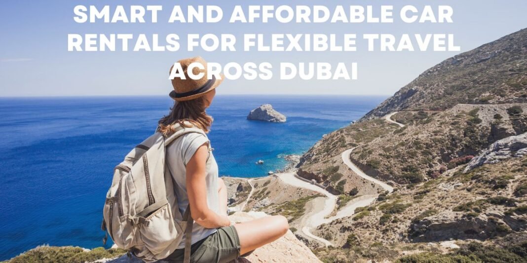 Smart and Affordable Car Rentals for Flexible Travel Across Dubai