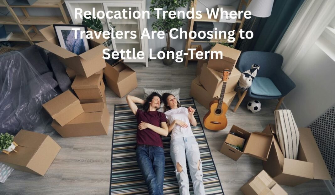 Relocation Trends Where Travelers Are Choosing to Settle Long-Term