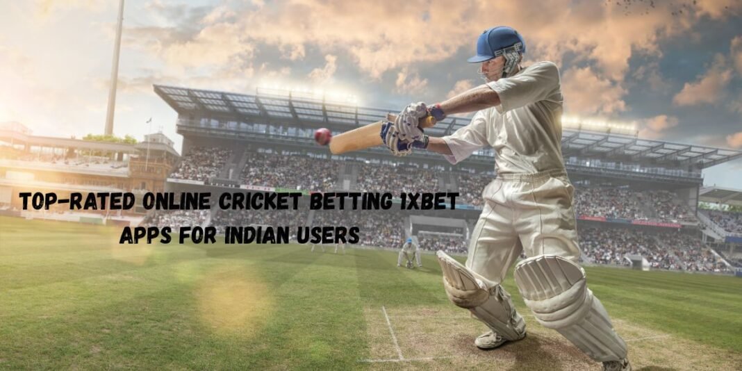 Top-rated Online Cricket Betting 1xBet Apps for Indian Users