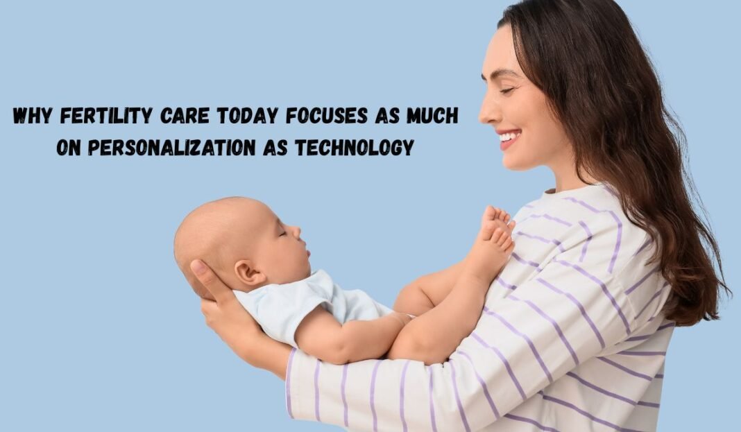 Why Fertility Care Today Focuses as Much on Personalization as Technology