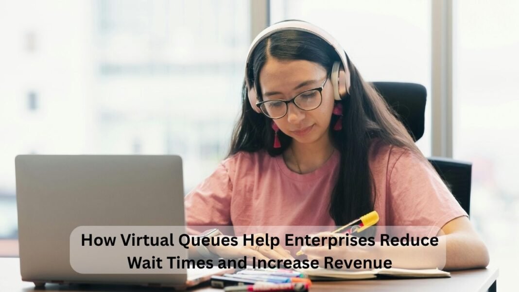 How Virtual Queues Help Enterprises Reduce Wait Times and Increase Revenue