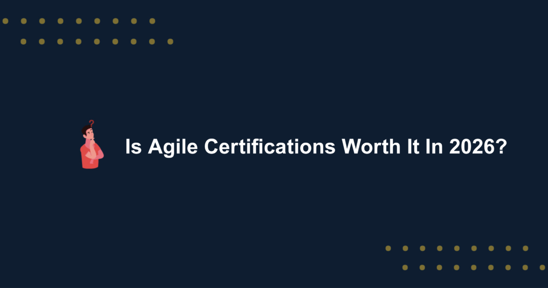 Is Agile Certifications Worth It In 2026?