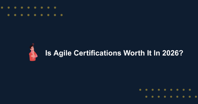 Is Agile Certifications Worth It In 2026 Is Agile Certifications Worth It In 2026?