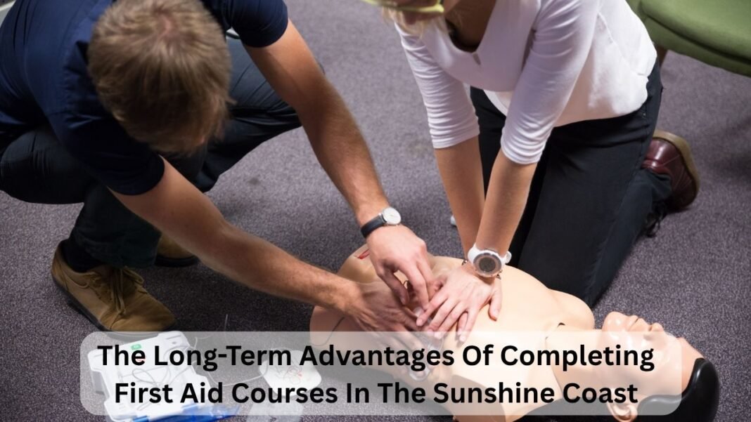 The Long-Term Advantages Of Completing First Aid Courses In The Sunshine Coast