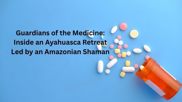 Guardians of the Medicine: Inside an Ayahuasca Retreat Led by an Amazonian Shaman